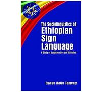 The Sociolinguistics Of Ethiopian Sign Language: A Study Of Language Use And Attitudes Volume 23