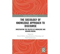 The Sociology of Knowledge Approach to Discourse: Investigating the Politics of Knowledge and Meaning-making. (Routledge Advances in Sociology) - [Livre en VO] Reiner Keller, Anna - Katharina Hornridg