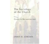The Sociology of the Church: Essays in Reconstruction Jordan, James B. (Auteur)