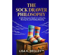 The Sock Drawer Philosophy: A Self-Discovery to Letting Go, Moving On, and Finding Meaning