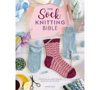 The Sock Knitting Bible: Everything You Need to Know About How to Knit Socks