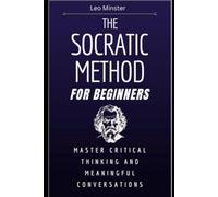 The Socratic Method for Beginners: Master Critical Thinking and Meaningful Conversations