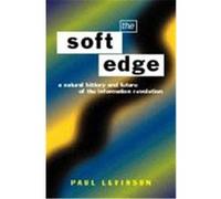 The Soft Edge: A Natural History and Future of the Information Revolution Levinson, Paul (Auteur)