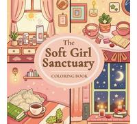 The Soft Girl Sanctuary Coloring Book: A Day-to-Night Soft Girl Aesthetic Coloring Journey with 54 Cozy, Mindful & Comforting Self-Care Moments