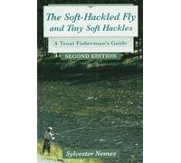 The Soft-Hackled Fly and Tiny Soft Hackles: A Trout Fisherman's Guide