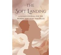 The Soft Landing: A Guided Journal for the Woman Who Does Too Much | Daily Prompts for Anxiety Relief, Mindfulness, and Healing