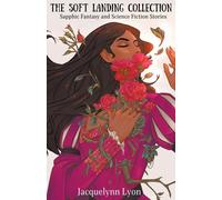 The Soft Landing Collection: Sapphic Fantasy And Science Fiction Stories
