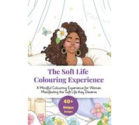 The Soft Life Colouring Experience: A Mindful Colouring Experience for Women Manifesting the Soft Life they Deserve