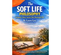 The Soft Life Philosophy: Designing a Slower, Smarter, More Meaningful Life: A practical roadmap for reducing overwhelm, reclaiming your time and ... own terms in a world designed to exhaust you.