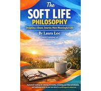 The Soft Life Philosophy: Designing a Slower, Smarter, More Meaningful Life: A practical roadmap for reducing overwhelm, reclaiming your time and ... own terms in a world designed to exhaust you.