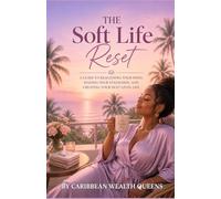 The Soft Life Reset: A Guide to Realigning your Mind, Raising your Standards, and Creating your Next Level Life