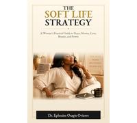 The Soft Life Strategy: : A Woman's Practical Guide to Peace, Money, Love, Beauty, and Power