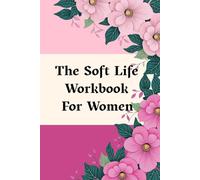 The Soft Life Workbook For Women: A 90-Day Guide to Slowing Down, Setting Boundaries, and Living with Emotional Ease
