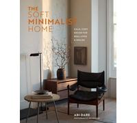 The Soft Minimalist Home: Calm, Cosy Decor for Real Lives and Spaces
