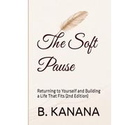 The Soft Pause: Returning to Yourself and Building a Life That Fits (2nd Edition)