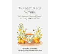 The Soft Place Within: Self-Compassion, Emotional Healing, and Resting an Overactive Mind
