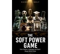 The Soft Power Game: How Culture, Language and Sport Shape World Order