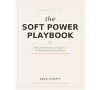 The Soft Power Playbook: The Quiet Woman's Guide to Commanding Every Room