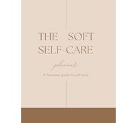 The Soft Self-Care Planner: Aesthetic Self-Care Journal, 150 Pages of Tips, Ideas, and Challenges, Daily Self-Love Plan Perfect for Women That Want to Start a Self-Care Routine