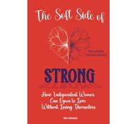 The Soft Side of Strong: How Independent Women Can Open to Love Without Losing Themselves