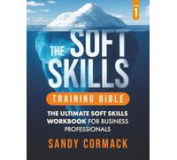 THE SOFT SKILLS TRAINING BIBLE Vol 1: The Ultimate Soft Skills Workbook for Business Professionals | Suitable for ages 15 and older