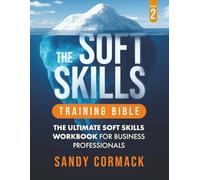THE SOFT SKILLS TRAINING BIBLE Vol. 2: The Ultimate Soft Skills Workbook for Business Professionals | Suitable for Age 15 and Older