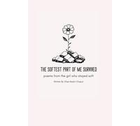 THE SOFTEST PART OF ME SURVIVED: poems from the girl who stayed soft