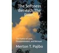 The Softness Beneath The Ruins: The Poetry of Love, Disappointment, and Betrayal