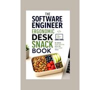 The Software Engineer Ergonomic Desk Snack Book: No Grease Brain Boosting Bites for Deep Coding Focus