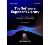 The Software Engineer's Library A runbook for building reliable systems and a resilient career - Michelle Brenner - Packt Publishing - ebook (ePub) - Livre