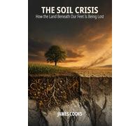 The Soil Crisis: How the Land Beneath Our Feet Is Being Lost - 76 pages - 6 x 9 in