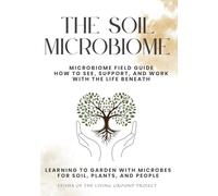 The Soil Microbiome: Field Guide: Learning to Garden with Microbes for Soil, Plants, and People