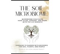 The Soil Microbiome: Field Guide: Learning to Garden with Microbes for Soil, Plants, and People