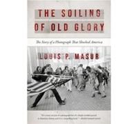 The Soiling of Old Glory by Louis P. Masur Louis P. Masur (Auteur)