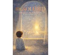 The Sol Child: A Dreamer’s Tale of Revelation: What if the Book of Revelation was never meant to predict the end-but to awaken the one reading it?