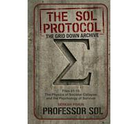 THE SOL PROTOCOL - VOL I: The Grid Down Archive, Files 01-10: THE PHYSICS OF SOCIETAL COLLAPSE AND THE PSYCHOLOGY OF SURVIVAL