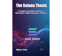 The Solana Thesis: A Complete Investment Anal-ysis of Blockchain's High-Performance Platform