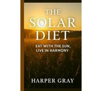 The Solar Diet: Eat with the Sun, Live in Harmony: Reverse Inflammation, Lose Weight, and Heal Naturally by Aligning with Your Body’s Circadian Rhythm