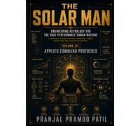 THE SOLAR MAN SERIES III: Applied Command Protocols Vol 3 (Engineering Astrology for the High-Performance Human Machine A Practical System for Self-Command, Timing, Discipline, and Conscious Action)