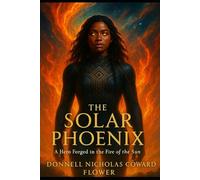 THE SOLAR PHOENIX: A HERO FORGED IN THE FIRE OF THE SUN