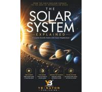 The Solar System Explained: A Beginner's Guide to the Planets and Moons of Our Solar System for Adults New to Astronomy