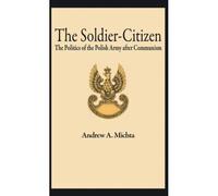 The Soldier-Citizen the Politics of the Polish Army After Communism Andrew A. Michta (Auteur)