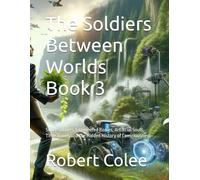 The Soldiers Between Worlds Book 3: Super Soldiers, Engineered Bodies, Artificial Souls, Time Travel, and the Hidden History of Consciousness