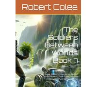 The Soldiers Between Worlds Book 7: Super Soldiers, Engineered Bodies, Artificial Souls, Time Travel, and the Hidden History of Consciousness