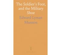 The Soldier's Foot, and the Military Shoe: A Handbook for Officers and Noncommissioned Officers of the Line
