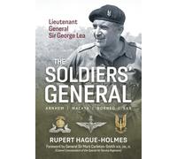 The Soldiers’ General: The Biography of Lieutenant General Sir George Lea KCB, DSO, MBE, PSNB