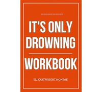 The Solid Insight You Need from It’s Only Drowning Workbook: How to Reclaim Courage, Break Mental Loops, and Live the Lessons in David Litt’s Search for Common Ground