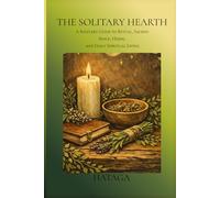 THE SOLITARY HEARTH: A Solitary Guide to Ritual, Sacred Space, Herbs, and Daily Spiritual Living