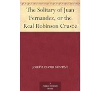 The Solitary of Juan Fernandez, or the Real Robinson Crusoe