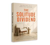 The Solitude Dividend - Turn Alone Time into Growth, Clarity and Inner Strength | Overcome Loneliness, Build Self-Awareness and Reclaim Your Personal Freedom